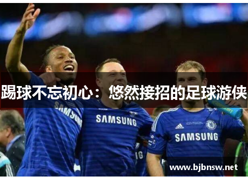 踢球不忘初心：悠然接招的足球游侠